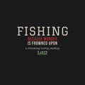 Fishing Because Murder Is Frowned Upon Funny Fishing Shirt