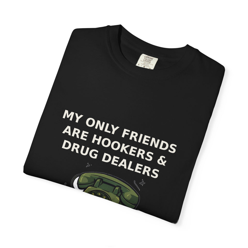 My Only Friends Are Hookers And Drug Dealers — Funny Tee (18+)
