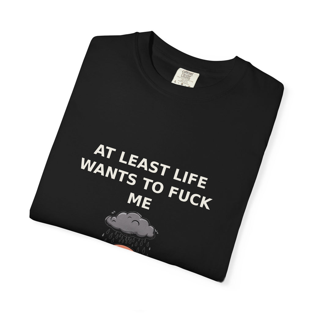 At Least Life Wants To Fuck Me — Dark Humor Tee (18+)