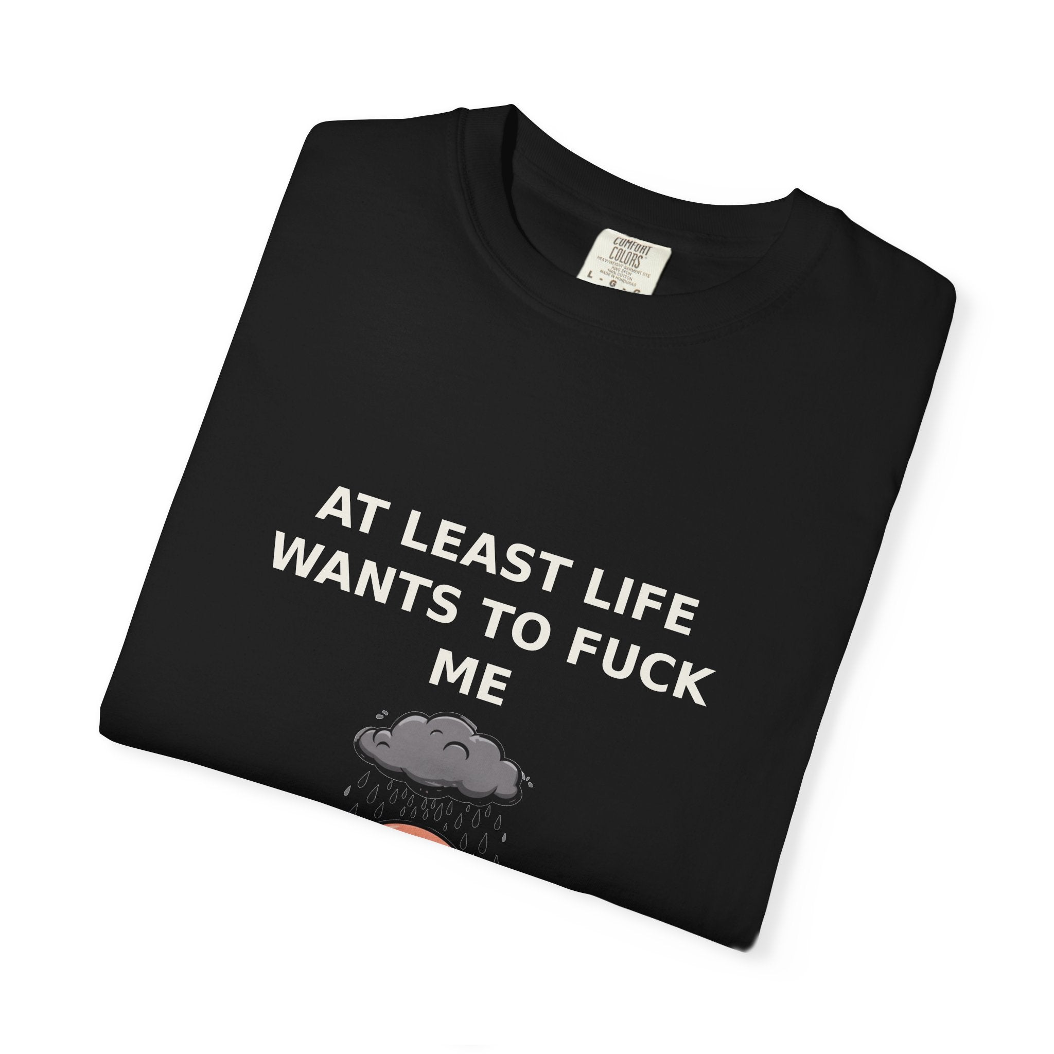 At Least Life Wants To Fuck Me — Dark Humor Tee (18+)