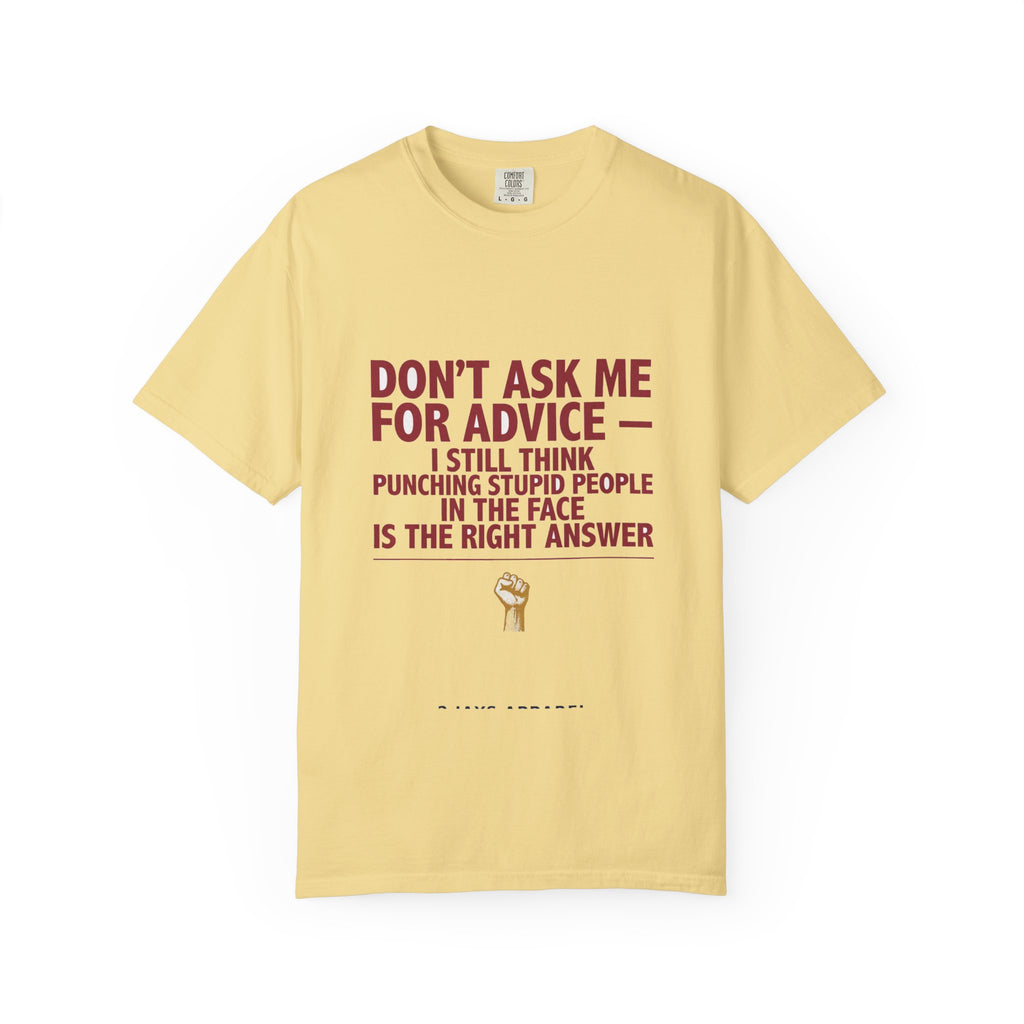 Don't Ask Me For Advice, Punching Is The Right Answer - Funny Sarcastic Tee