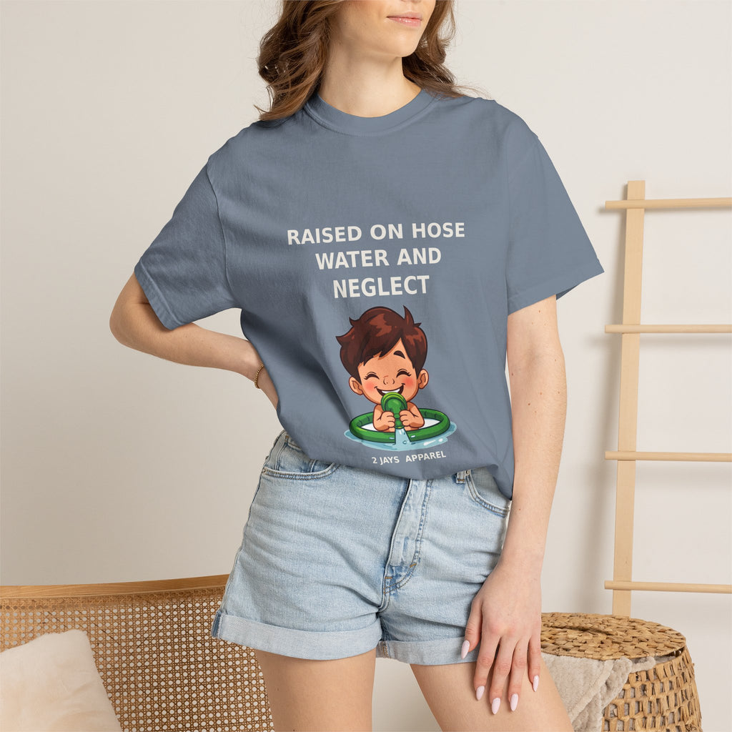 Raised On Hose Water And Neglect — Funny Tee