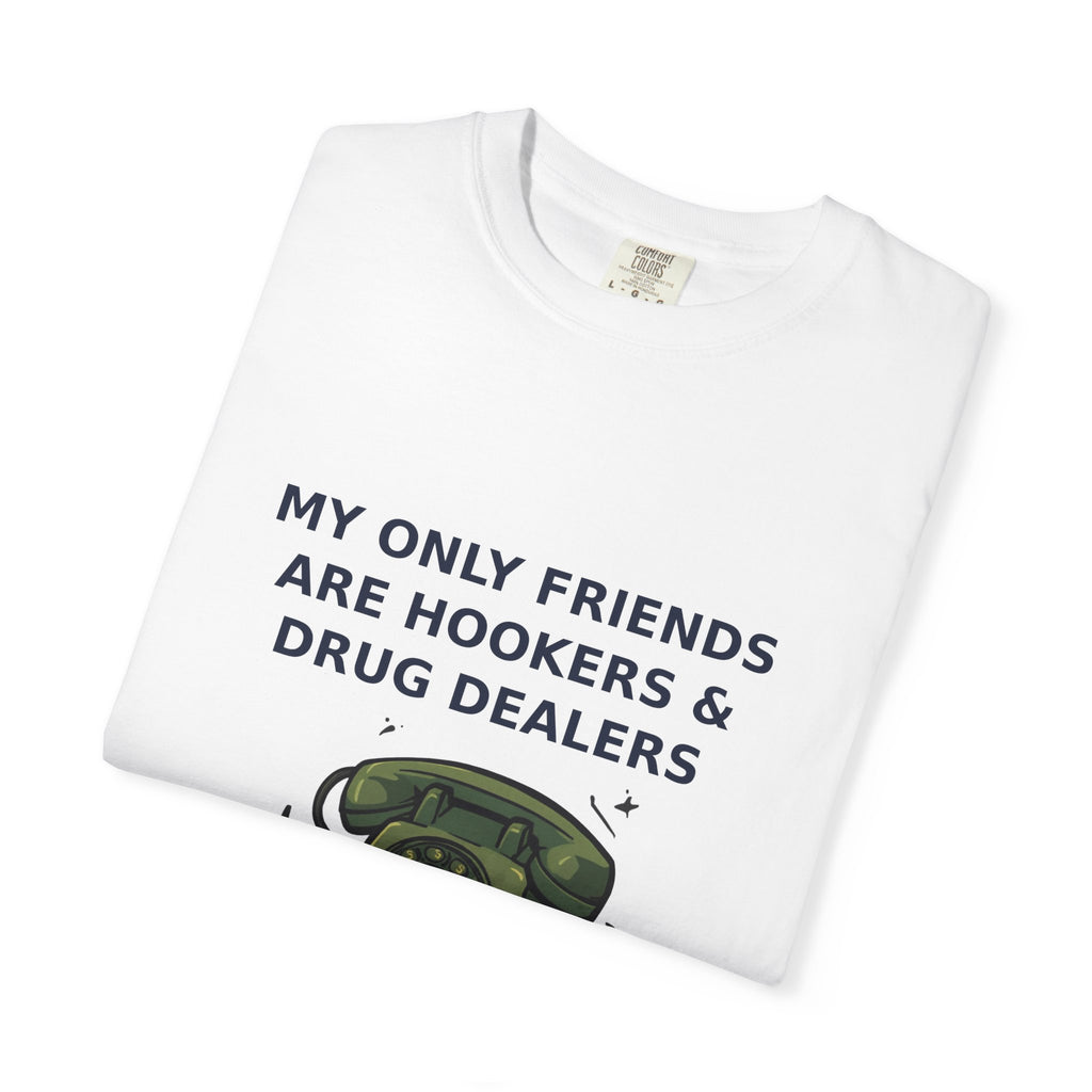 My Only Friends Are Hookers And Drug Dealers — Funny Tee (18+)
