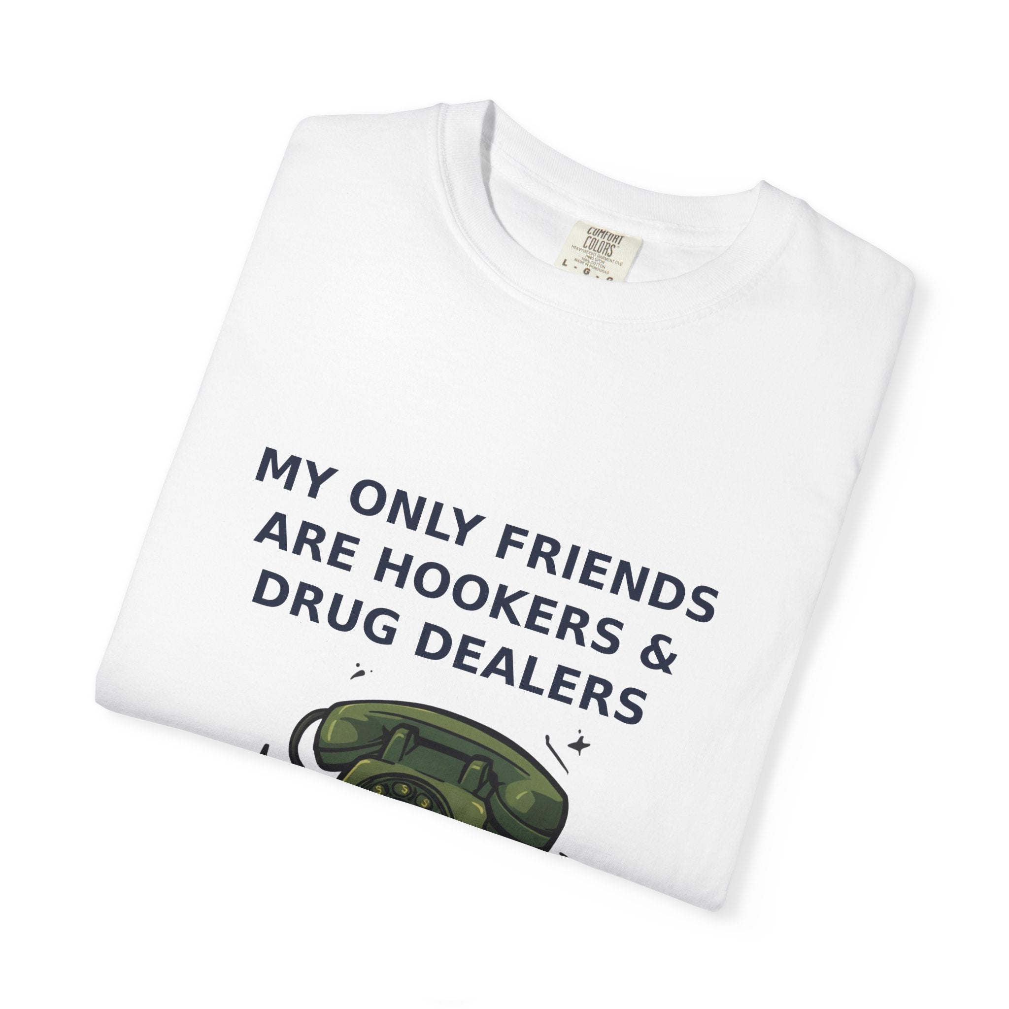 My Only Friends Are Hookers And Drug Dealers — Funny Tee (18+)