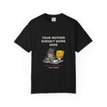 Your Mother Doesn't Work Here — Funny Snarky Tee