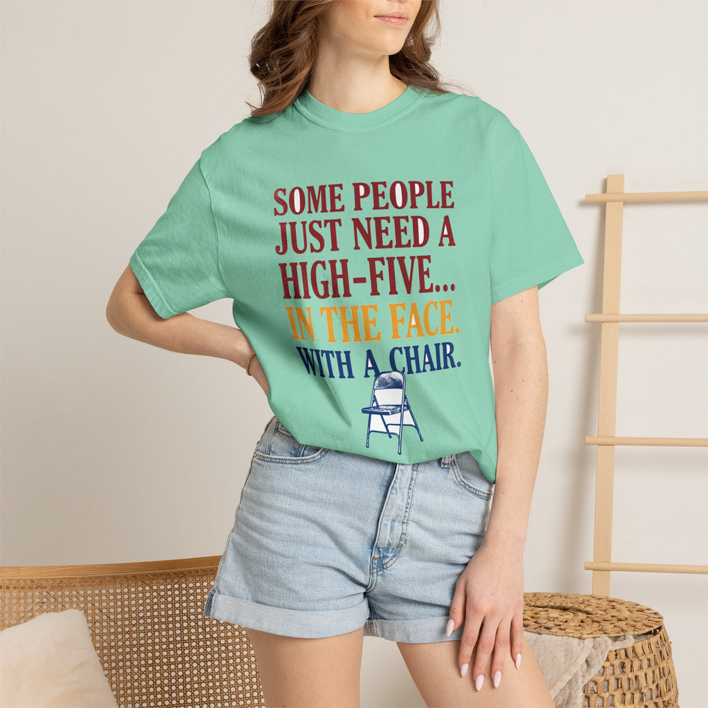 Some People Just Need A High-Five In The Face With A Chair - Funny Sarcastic Tee