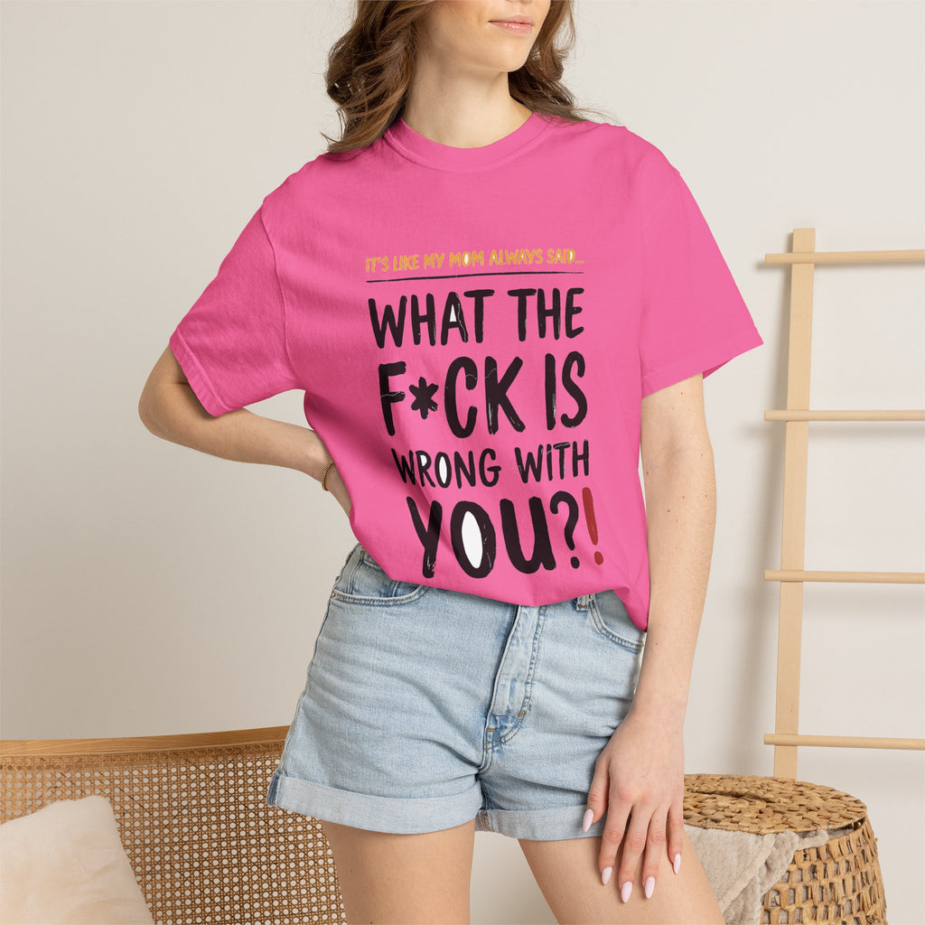 It's Like My Mom Always Said - What The F*ck Is Wrong With You (18+)