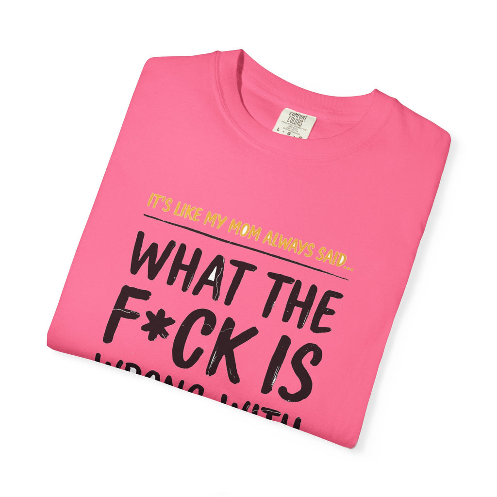 It's Like My Mom Always Said - What The F*ck Is Wrong With You (18+)