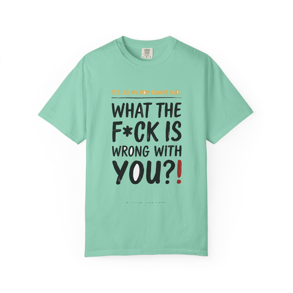 It's Like My Mom Always Said - What The F*ck Is Wrong With You (18+)