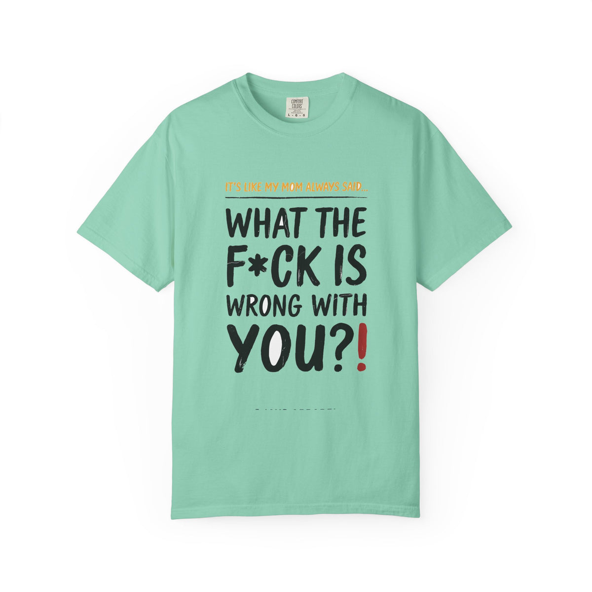 It's Like My Mom Always Said - What The F*ck Is Wrong With You (18+)