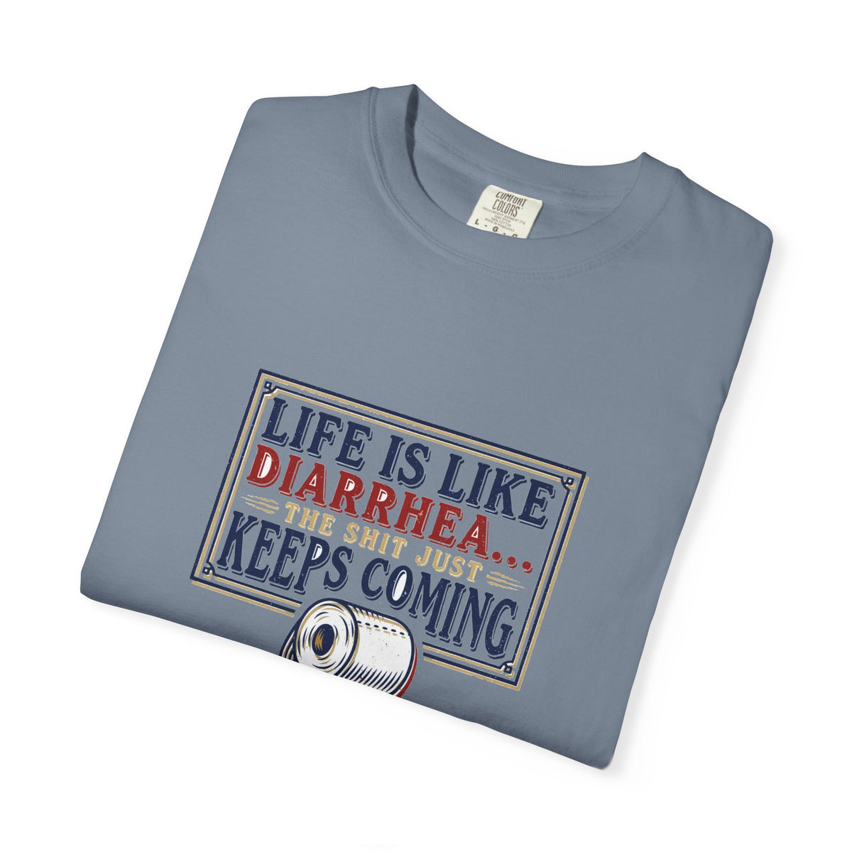 Life Is Like Diarrhea - Funny Crude Humor Tee (18+)