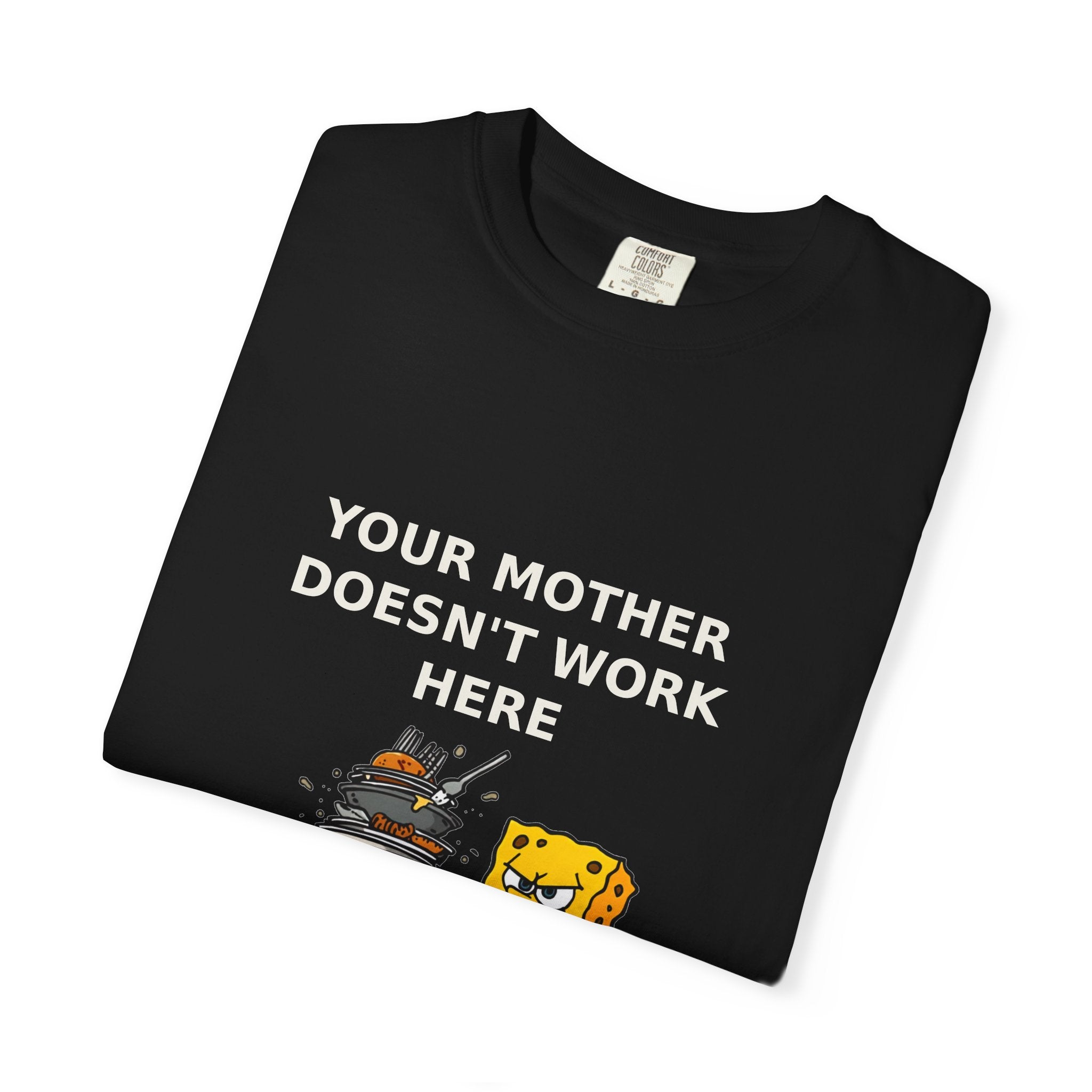 Your Mother Doesn't Work Here — Funny Snarky Tee