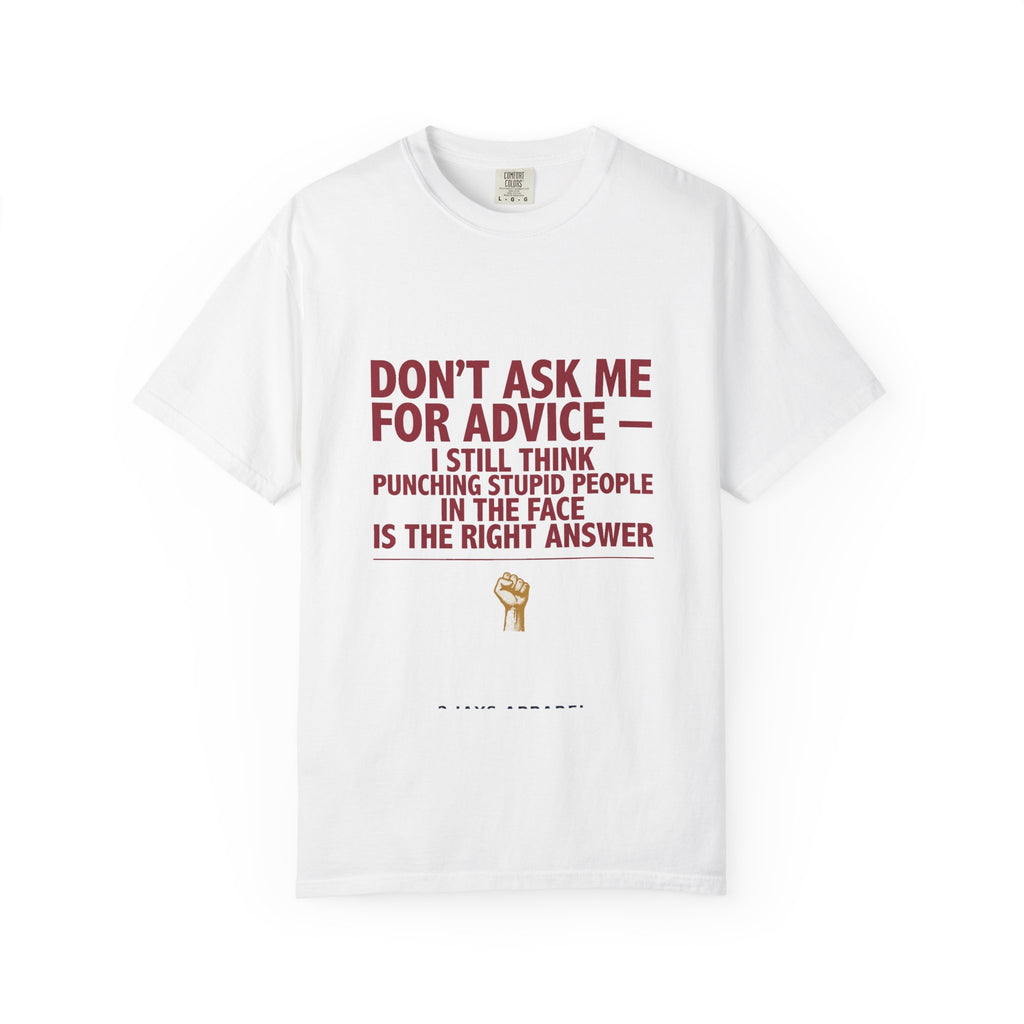 Don't Ask Me For Advice, Punching Is The Right Answer - Funny Sarcastic Tee