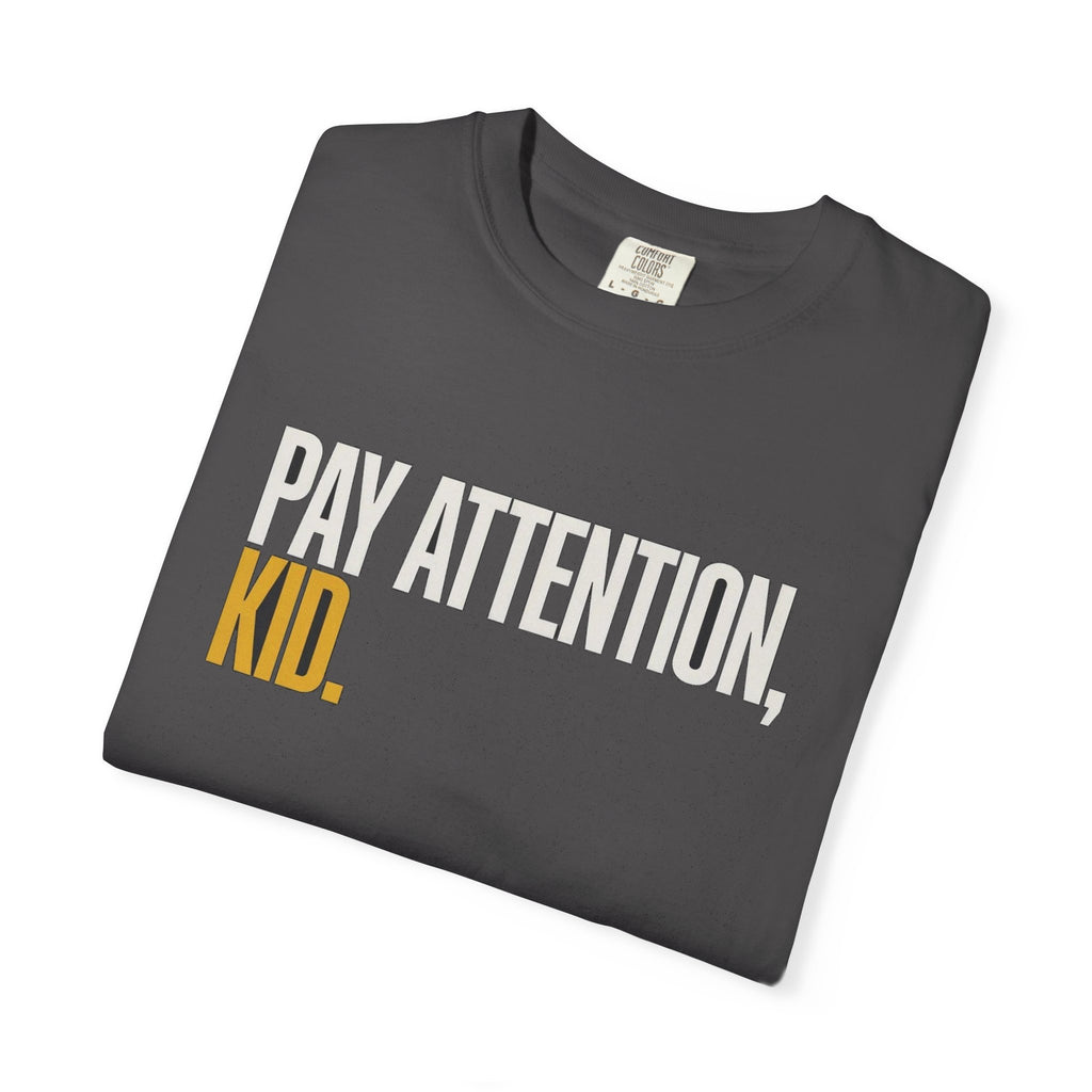 Pay Attention, Kid.