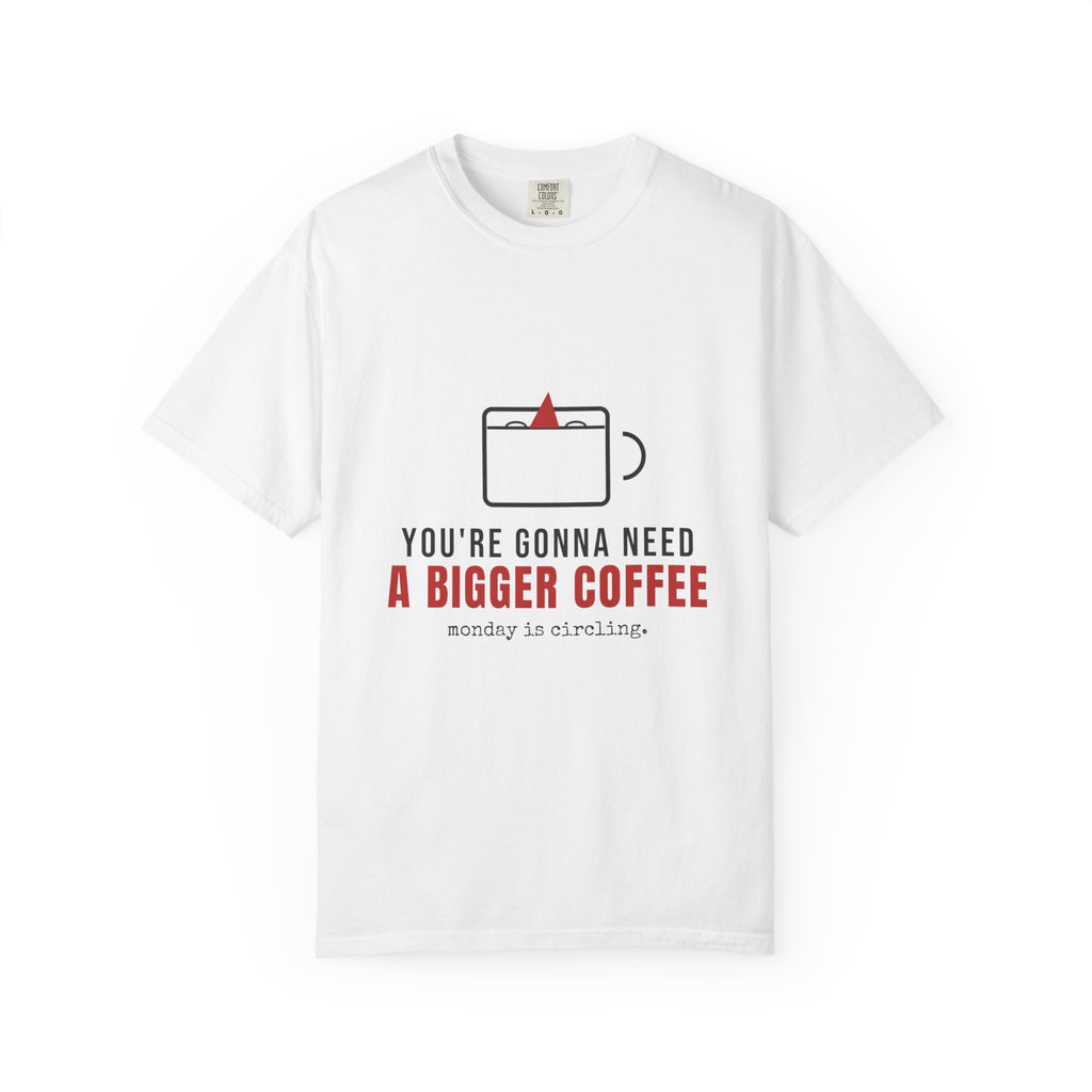 You're Gonna Need A Bigger Coffee Funny Shirt | Monday Office Tee