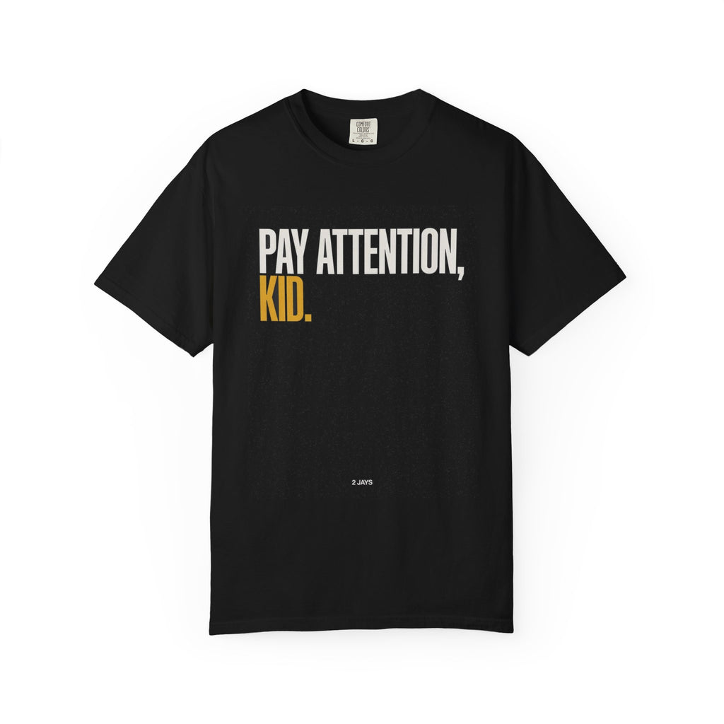 Pay Attention, Kid.