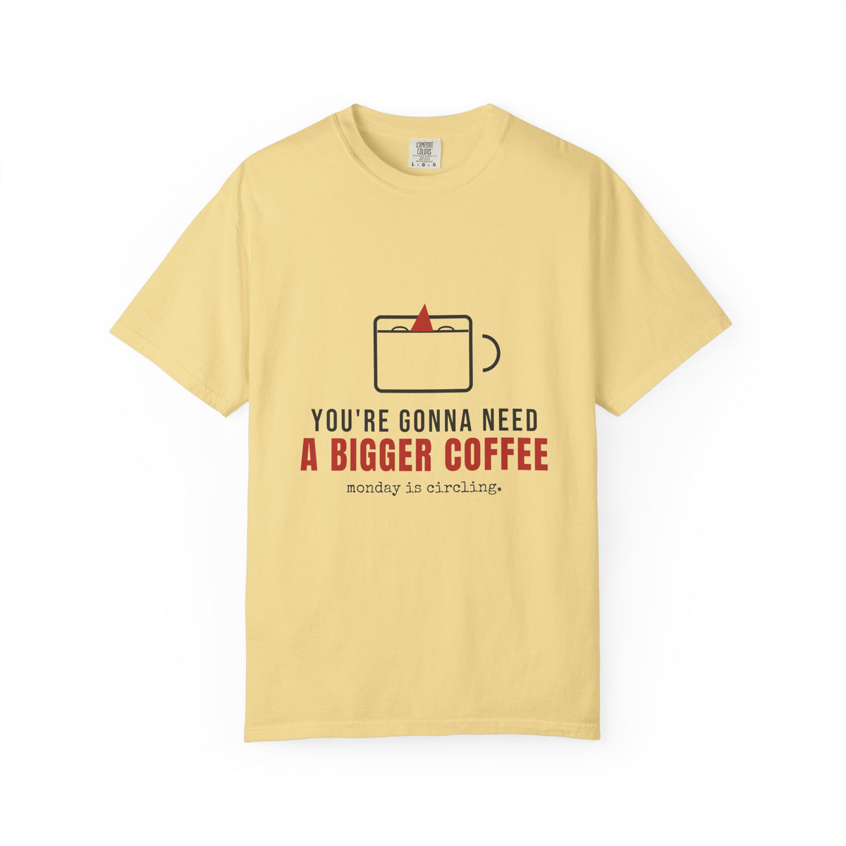 You're Gonna Need A Bigger Coffee Funny Shirt | Monday Office Tee