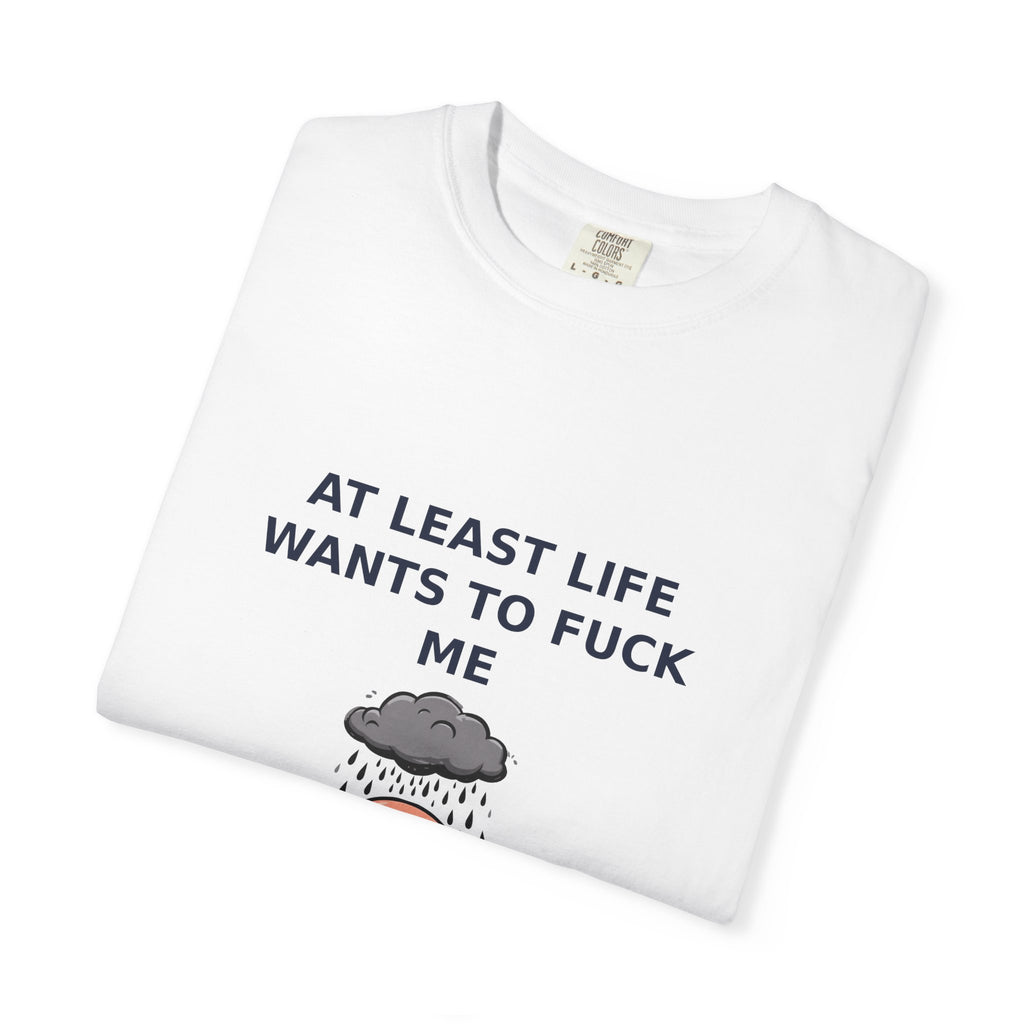 At Least Life Wants To Fuck Me — Dark Humor Tee (18+)
