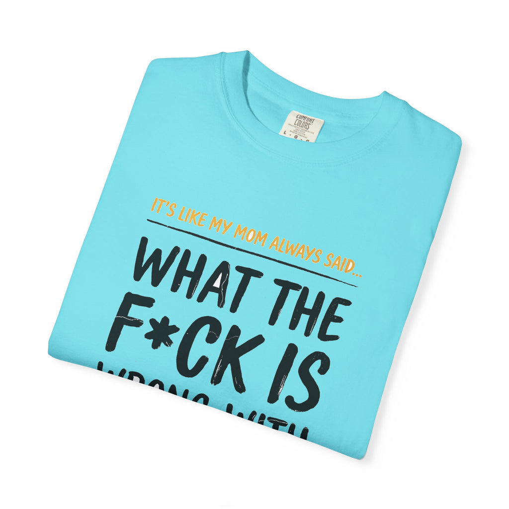It's Like My Mom Always Said - What The F*ck Is Wrong With You (18+)