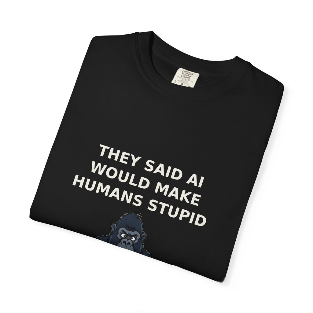 They Said AI Would Make Humans Stupid — Funny Tee