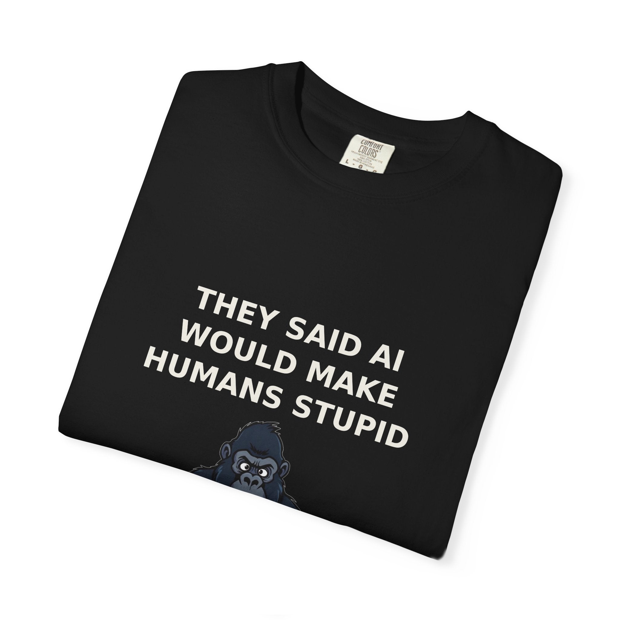 They Said AI Would Make Humans Stupid — Funny Tee