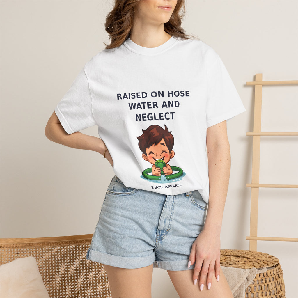 Raised On Hose Water And Neglect — Funny Tee