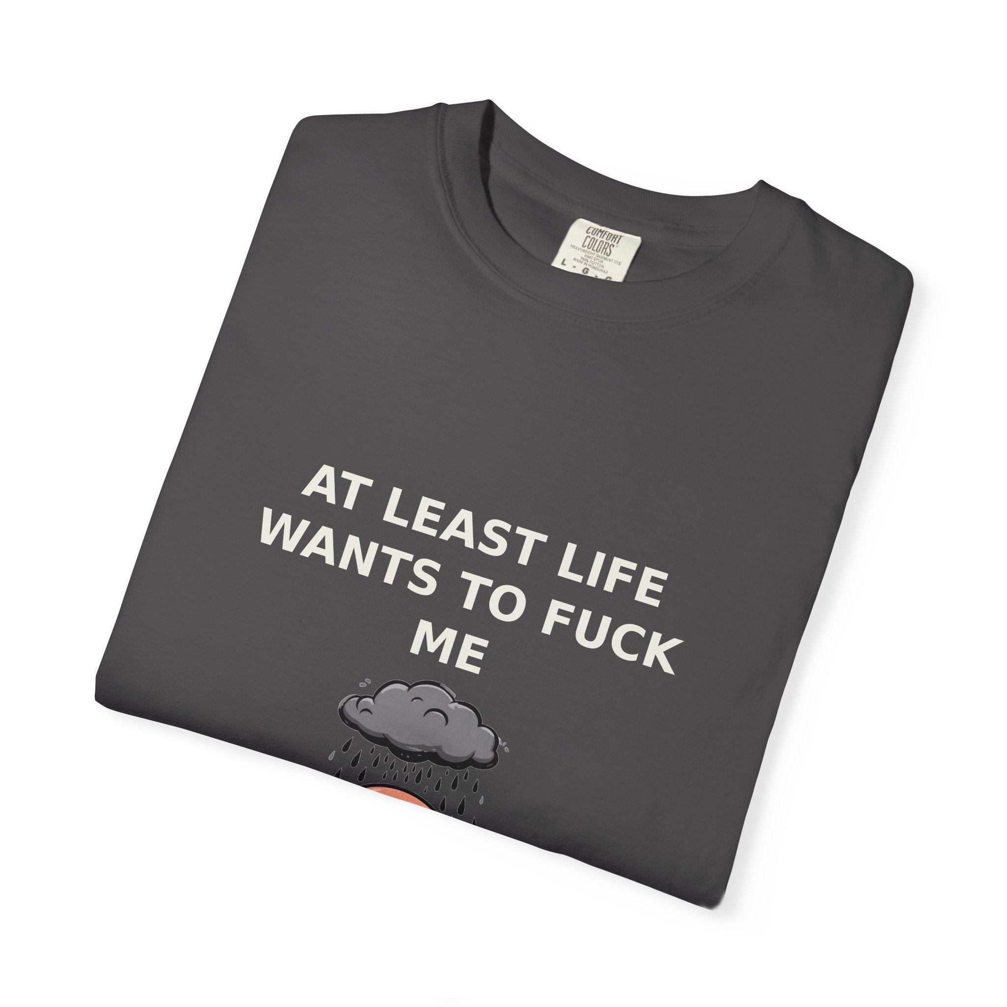 At Least Life Wants To Fuck Me — Dark Humor Tee (18+)