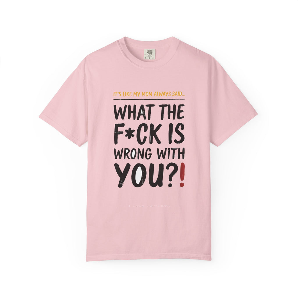 It's Like My Mom Always Said - What The F*ck Is Wrong With You (18+)