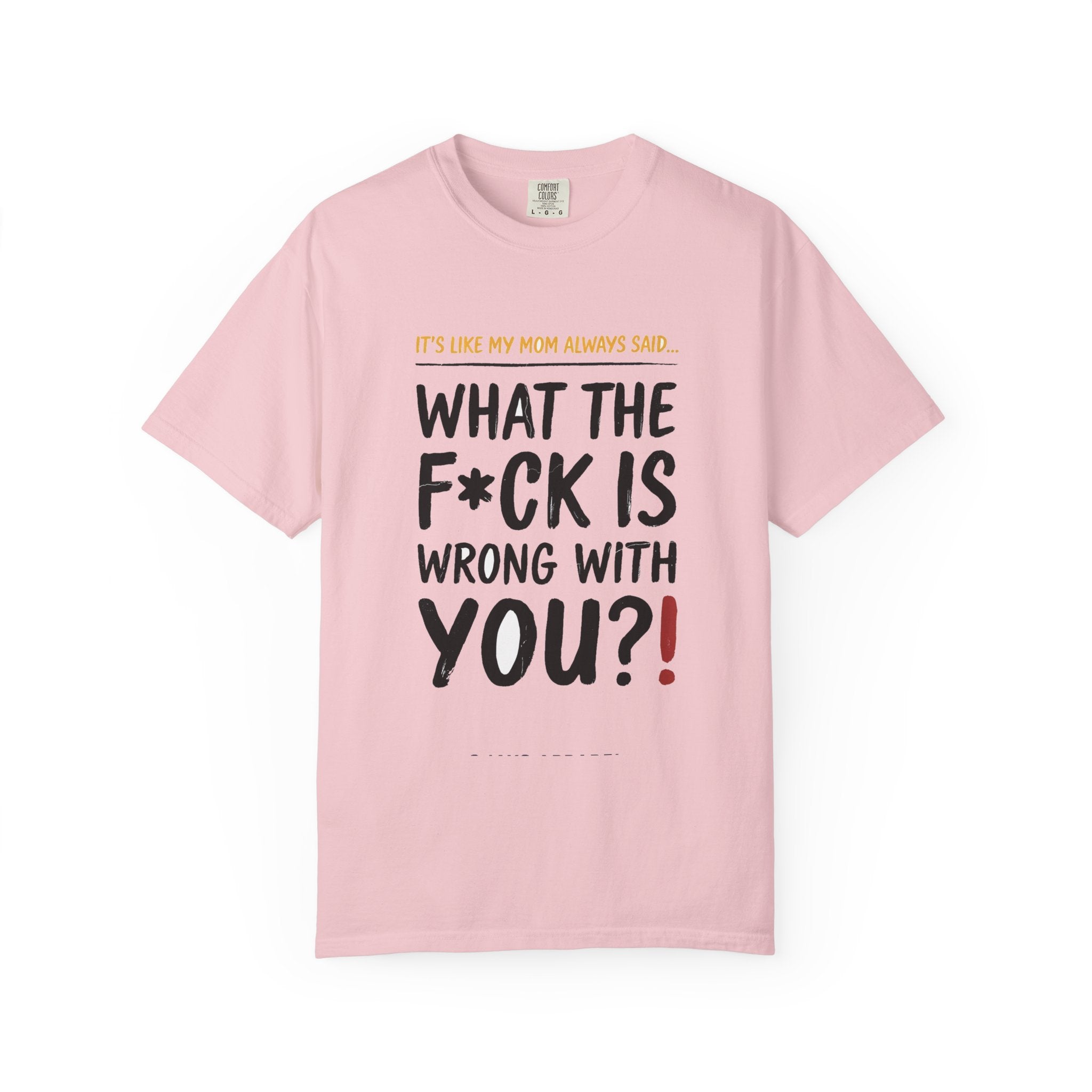 It's Like My Mom Always Said - What The F*ck Is Wrong With You (18+)