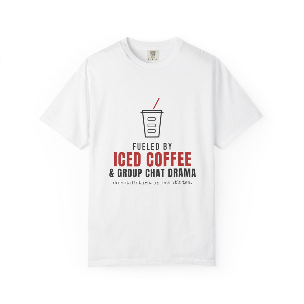 Fueled by Iced Coffee & Group Chat Drama — Funny Tee