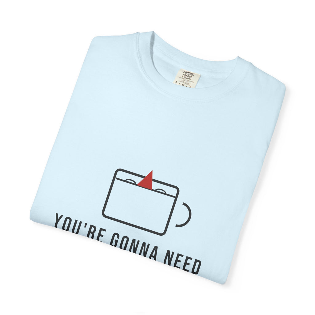You're Gonna Need A Bigger Coffee Funny Shirt | Monday Office Tee