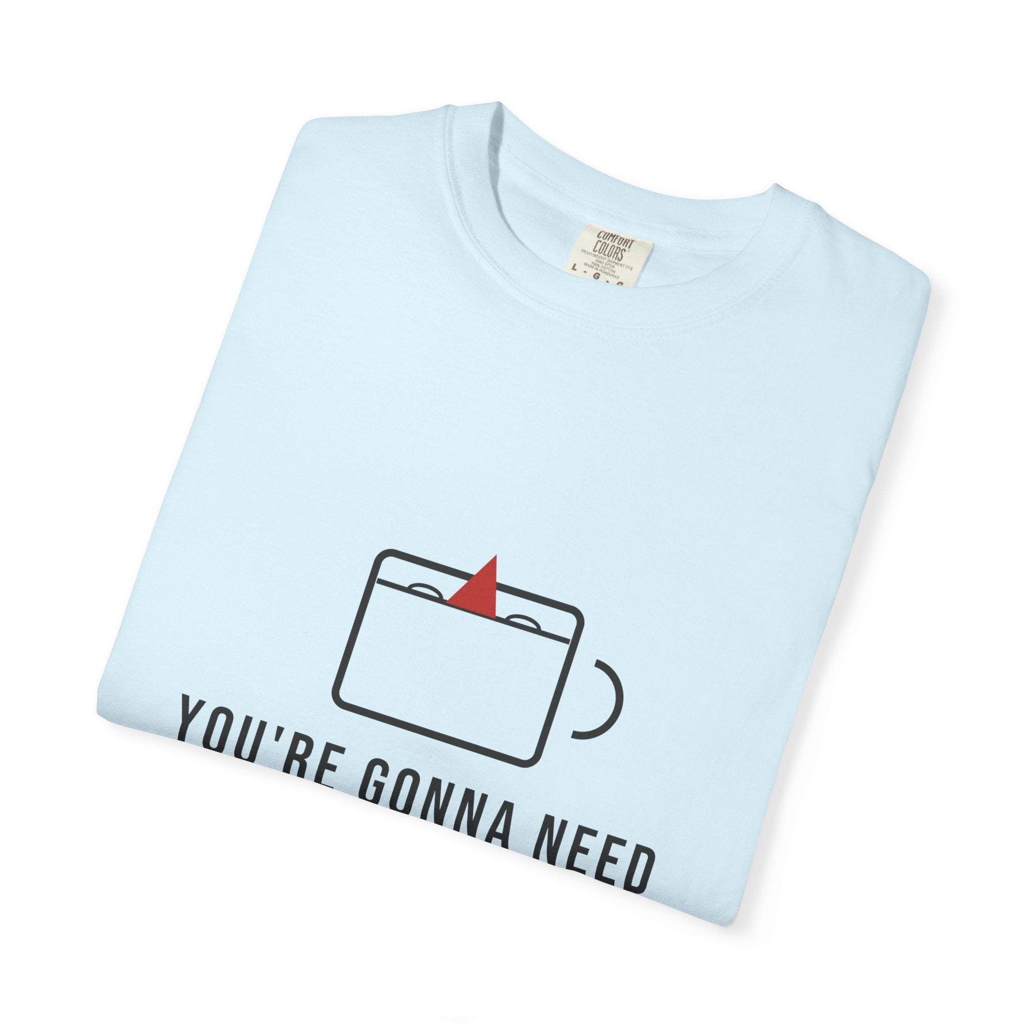 You're Gonna Need A Bigger Coffee Funny Shirt | Monday Office Tee