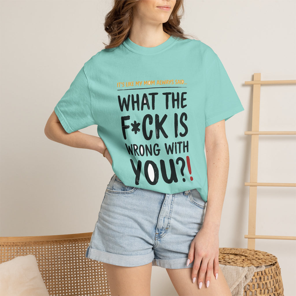 It's Like My Mom Always Said - What The F*ck Is Wrong With You (18+)