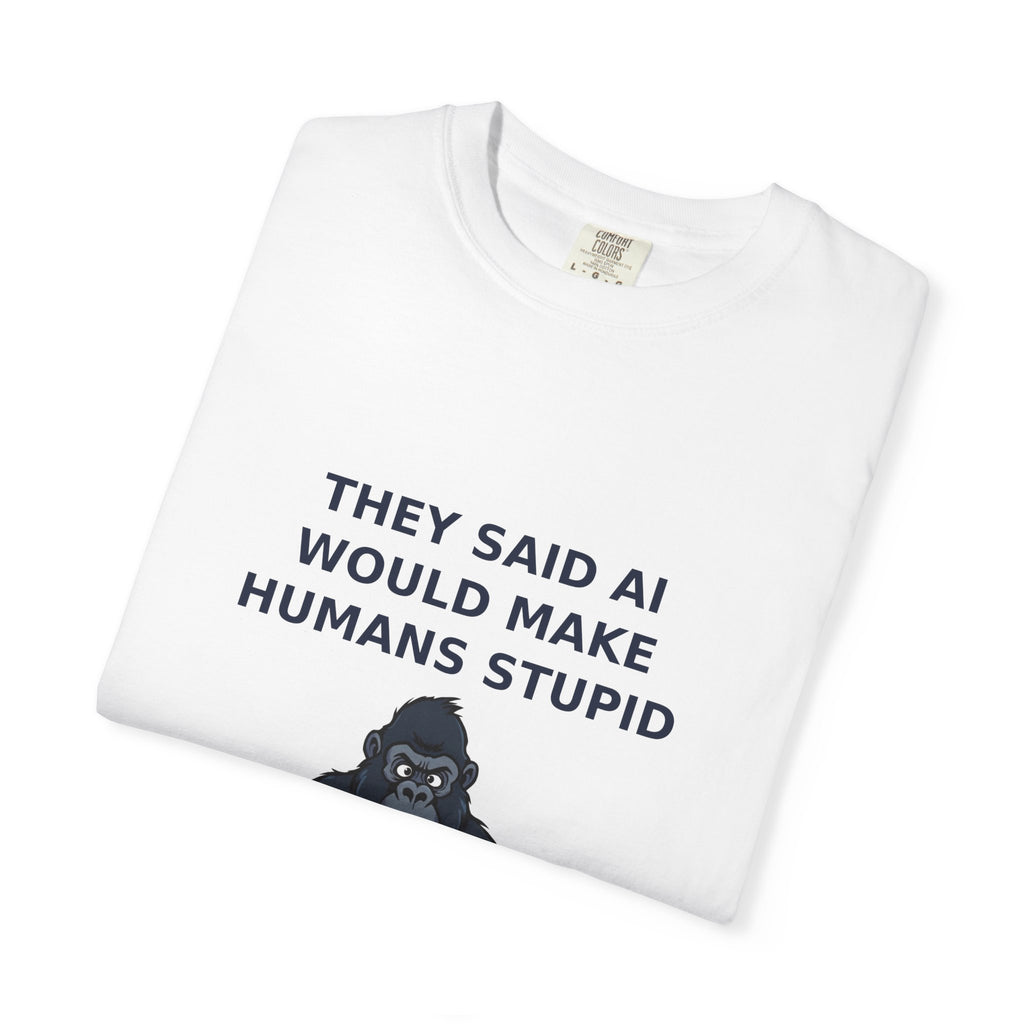 They Said AI Would Make Humans Stupid — Funny Tee