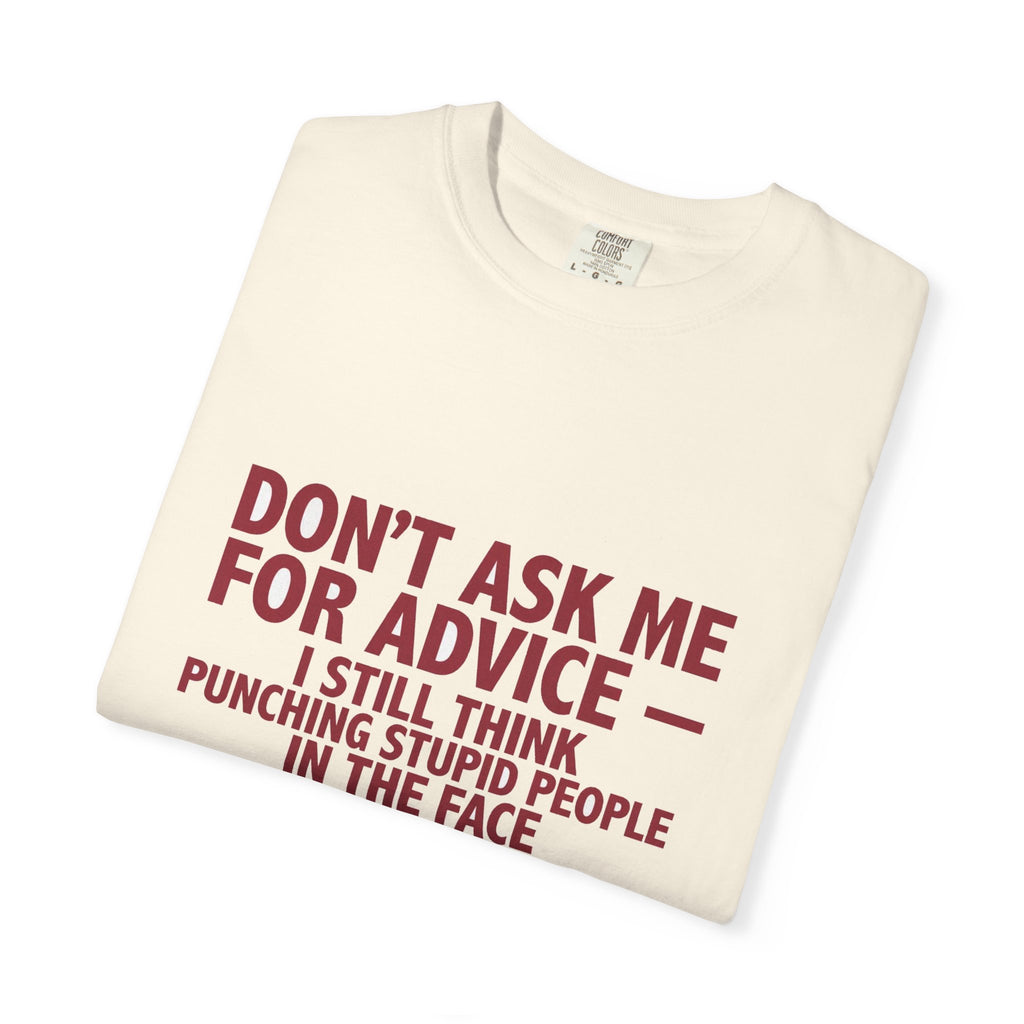 Don't Ask Me For Advice, Punching Is The Right Answer - Funny Sarcastic Tee