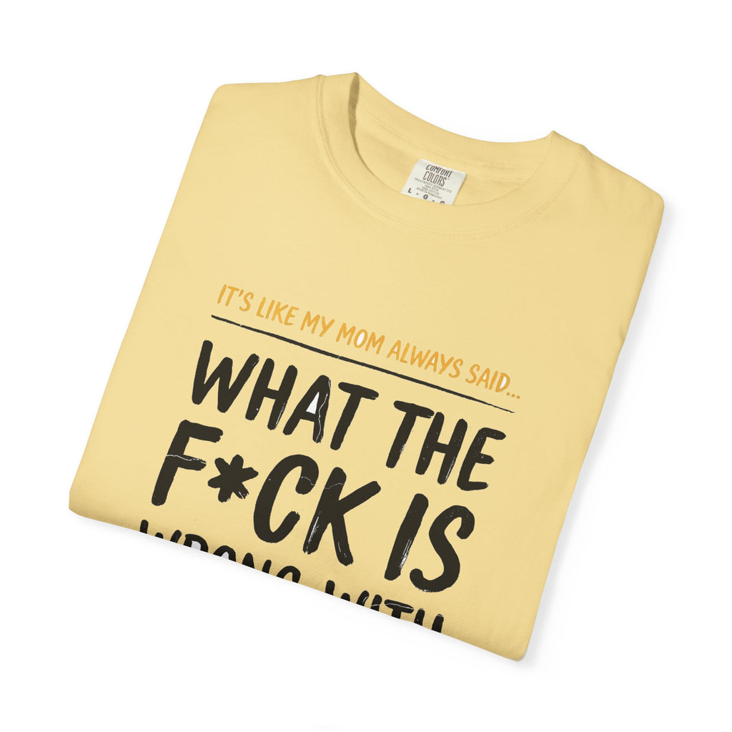 It's Like My Mom Always Said - What The F*ck Is Wrong With You (18+)