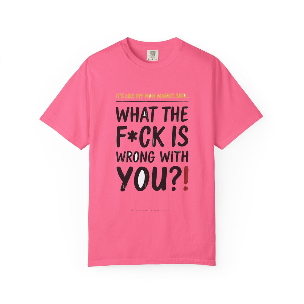 It's Like My Mom Always Said - What The F*ck Is Wrong With You (18+)