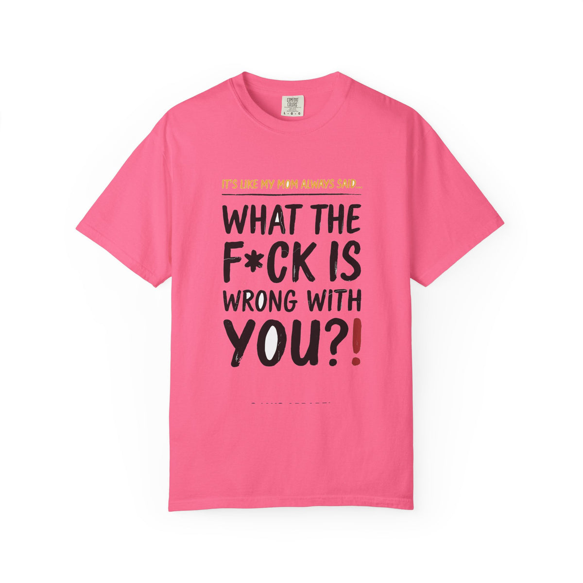 It's Like My Mom Always Said - What The F*ck Is Wrong With You (18+)
