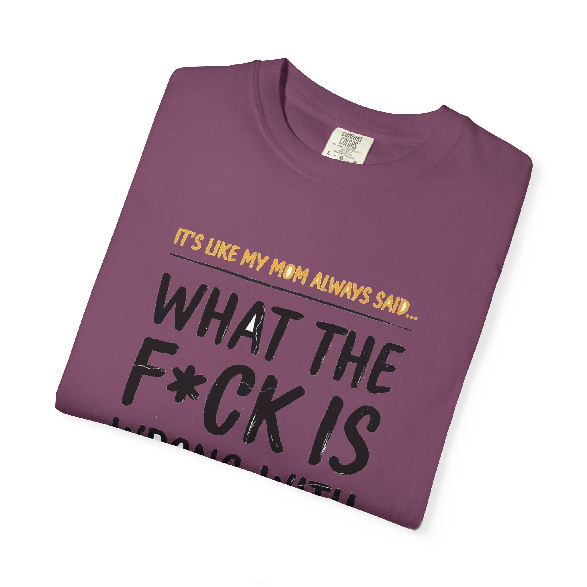 It's Like My Mom Always Said - What The F*ck Is Wrong With You (18+)