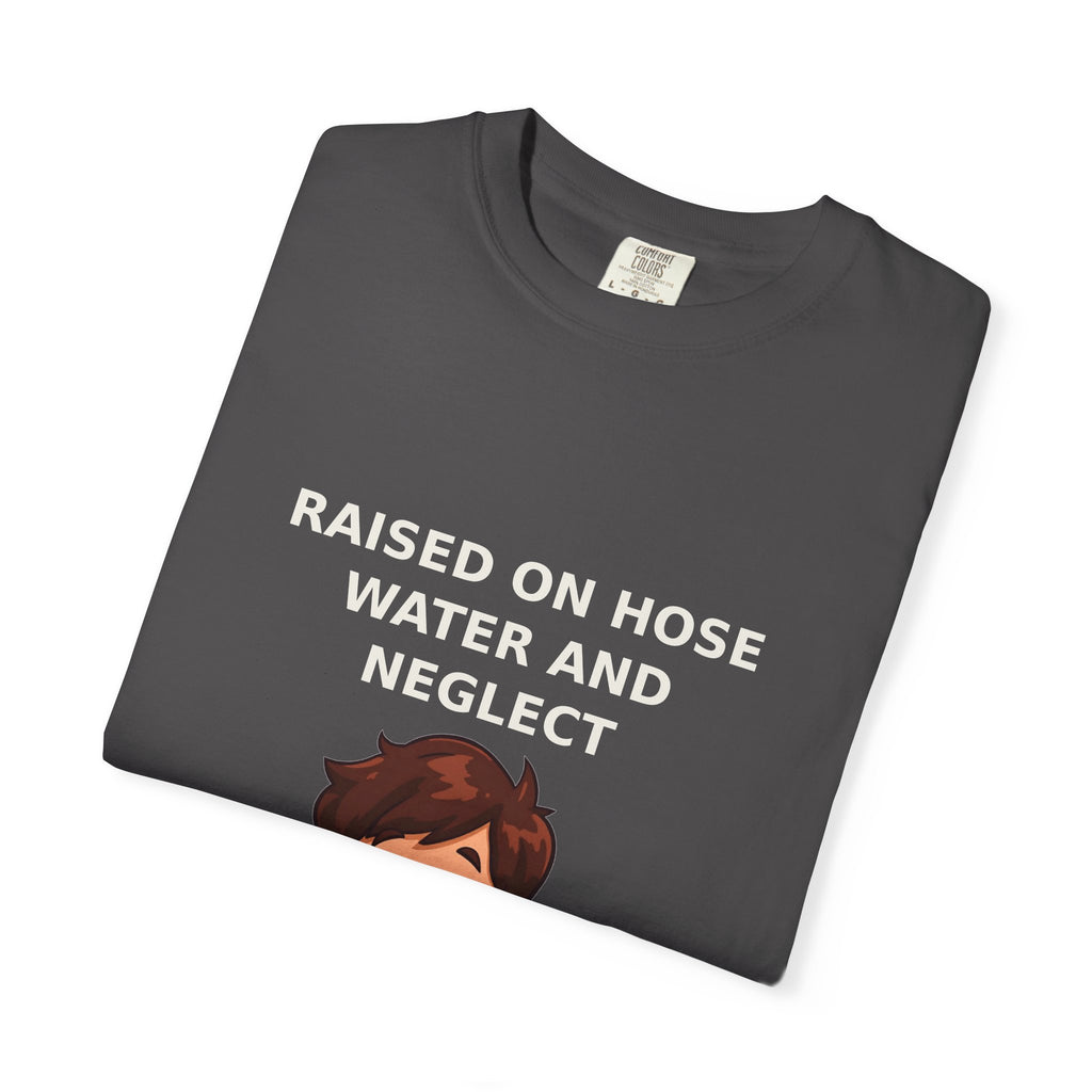 Raised On Hose Water And Neglect — Funny Tee