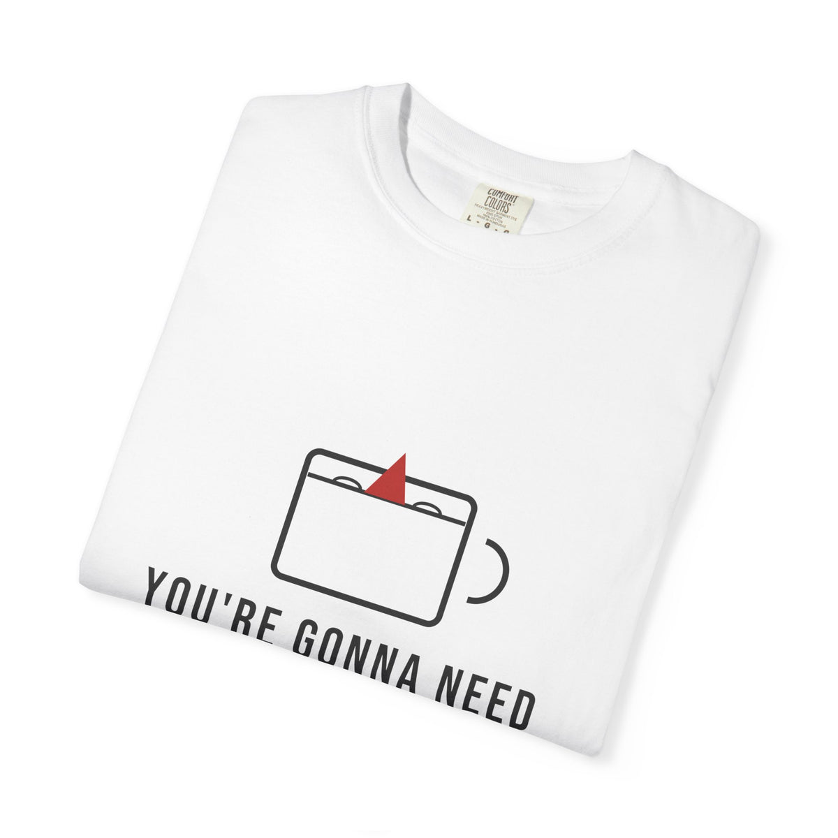 You're Gonna Need A Bigger Coffee Funny Shirt | Monday Office Tee
