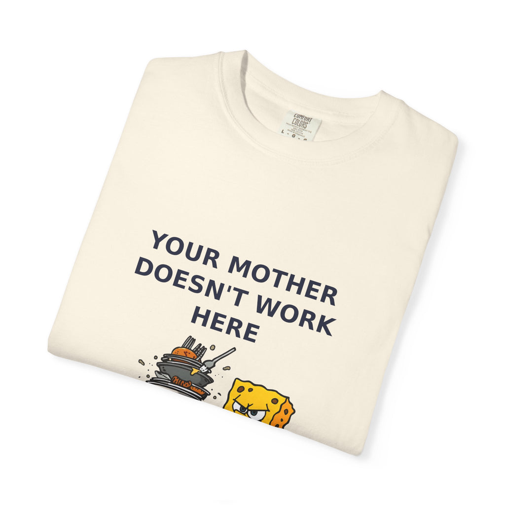 Your Mother Doesn't Work Here — Funny Snarky Tee