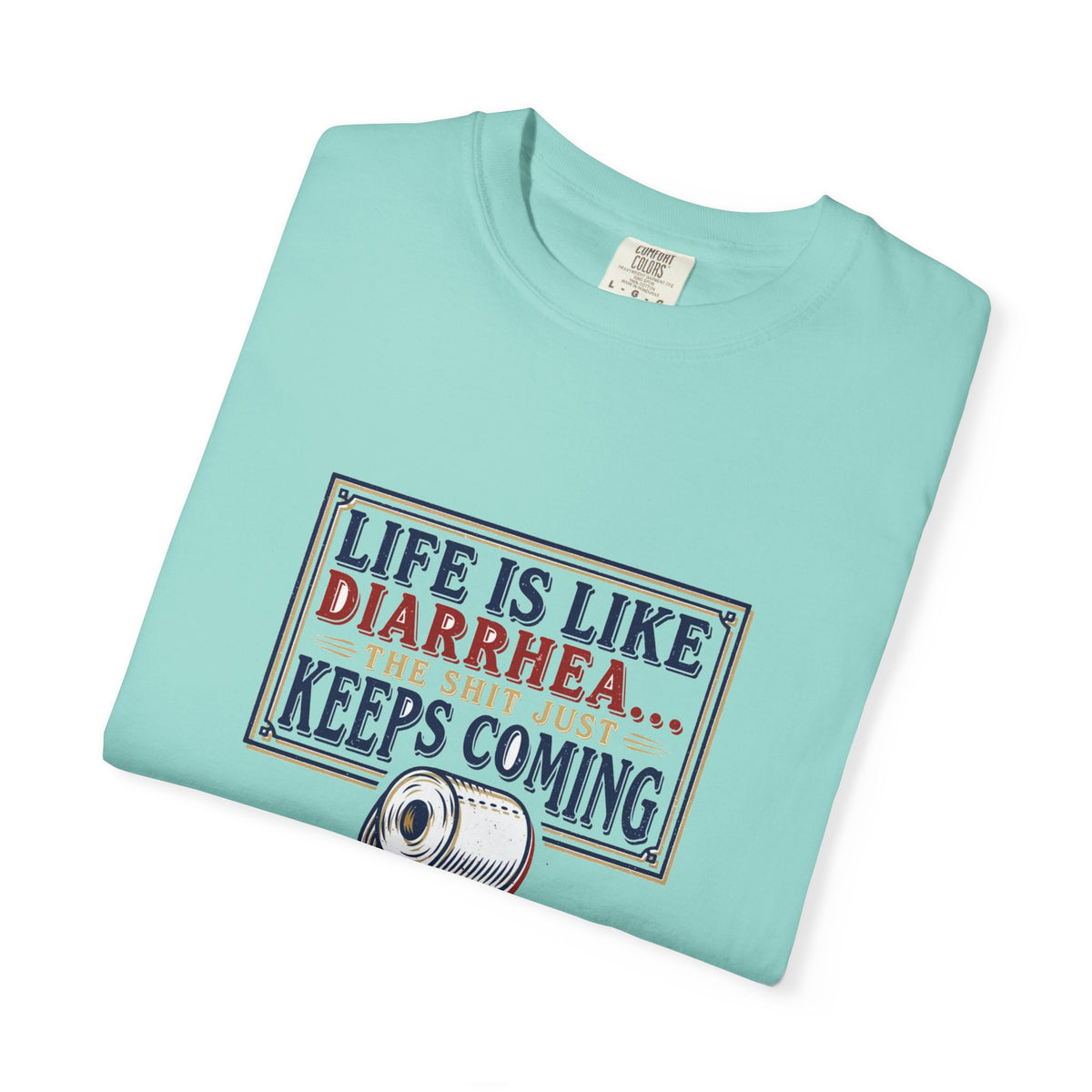 Life Is Like Diarrhea - Funny Crude Humor Tee (18+)