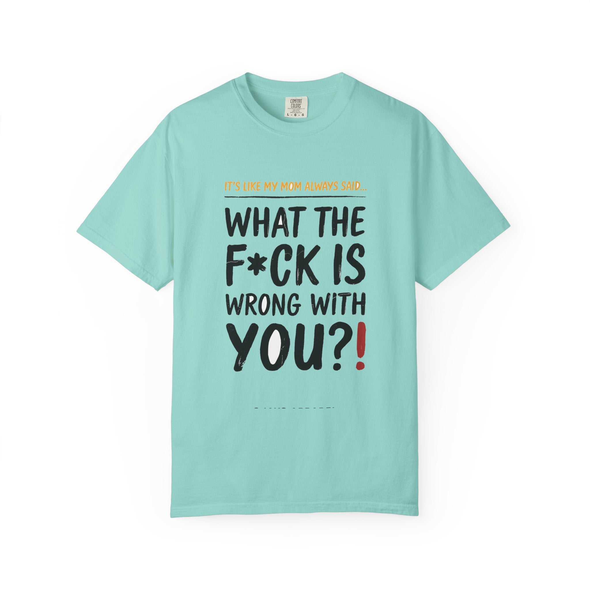 It's Like My Mom Always Said - What The F*ck Is Wrong With You (18+)