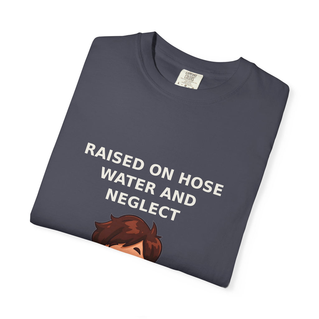 Raised On Hose Water And Neglect — Funny Tee