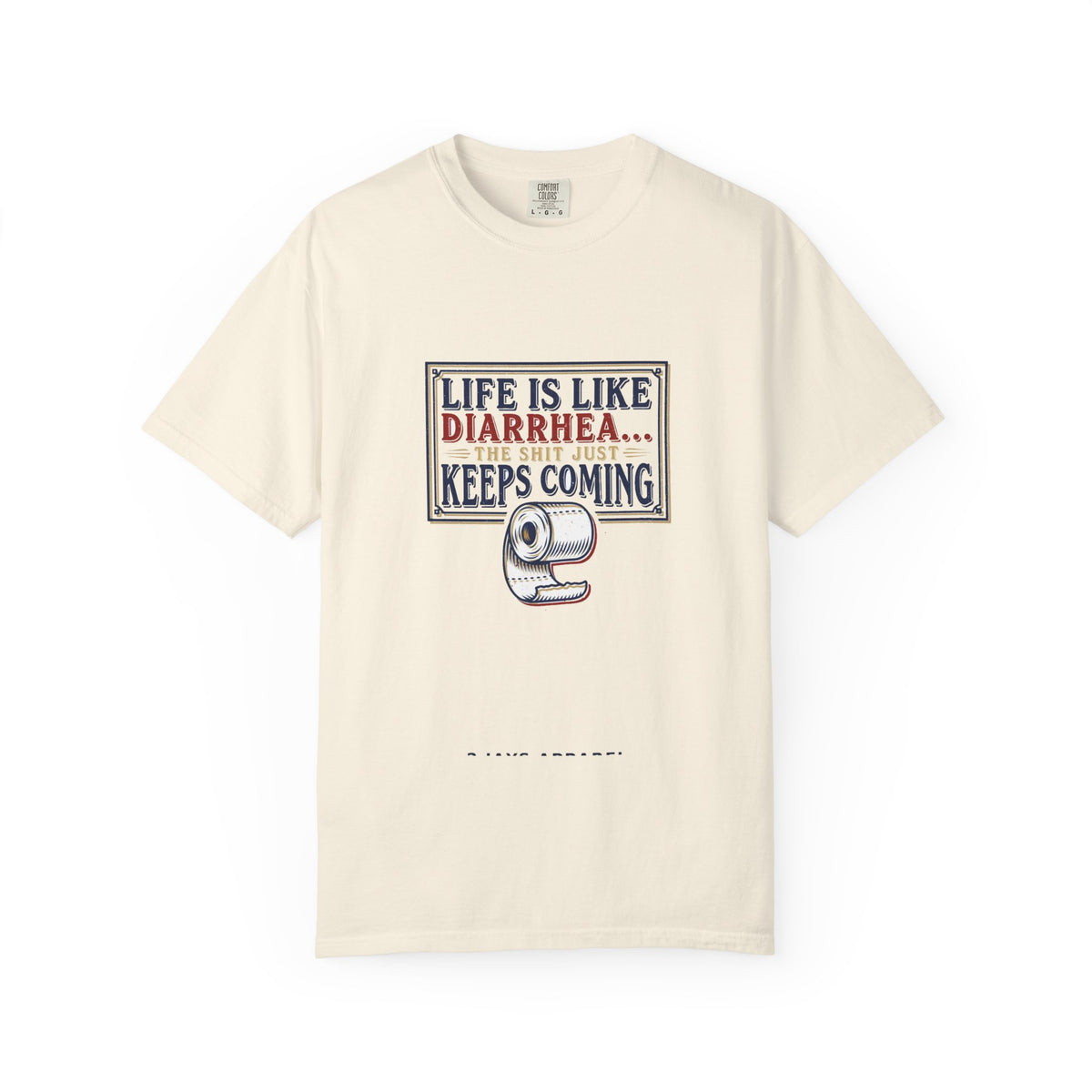 Life Is Like Diarrhea - Funny Crude Humor Tee (18+)
