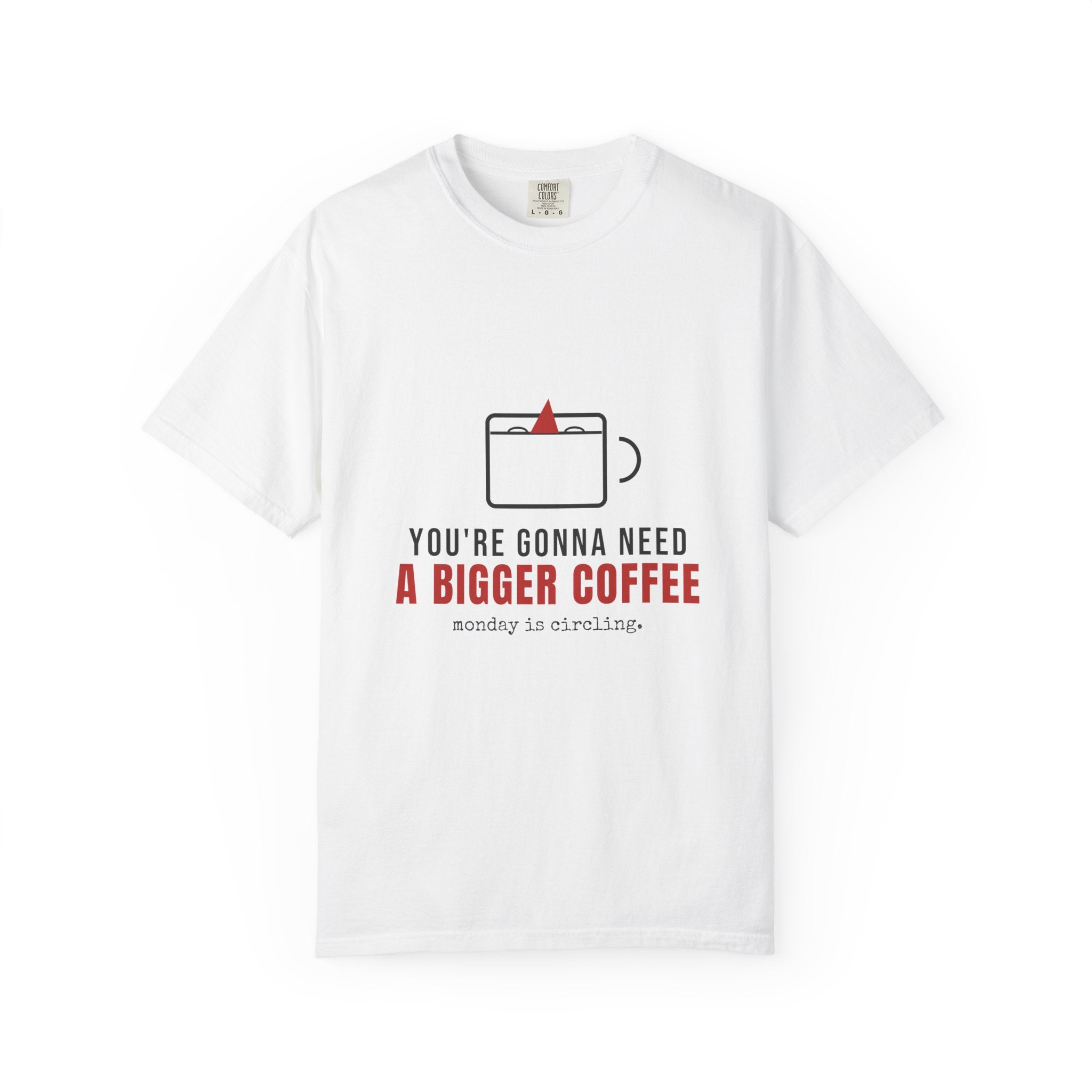 You're Gonna Need a Bigger Coffee — Funny Coffee Tee