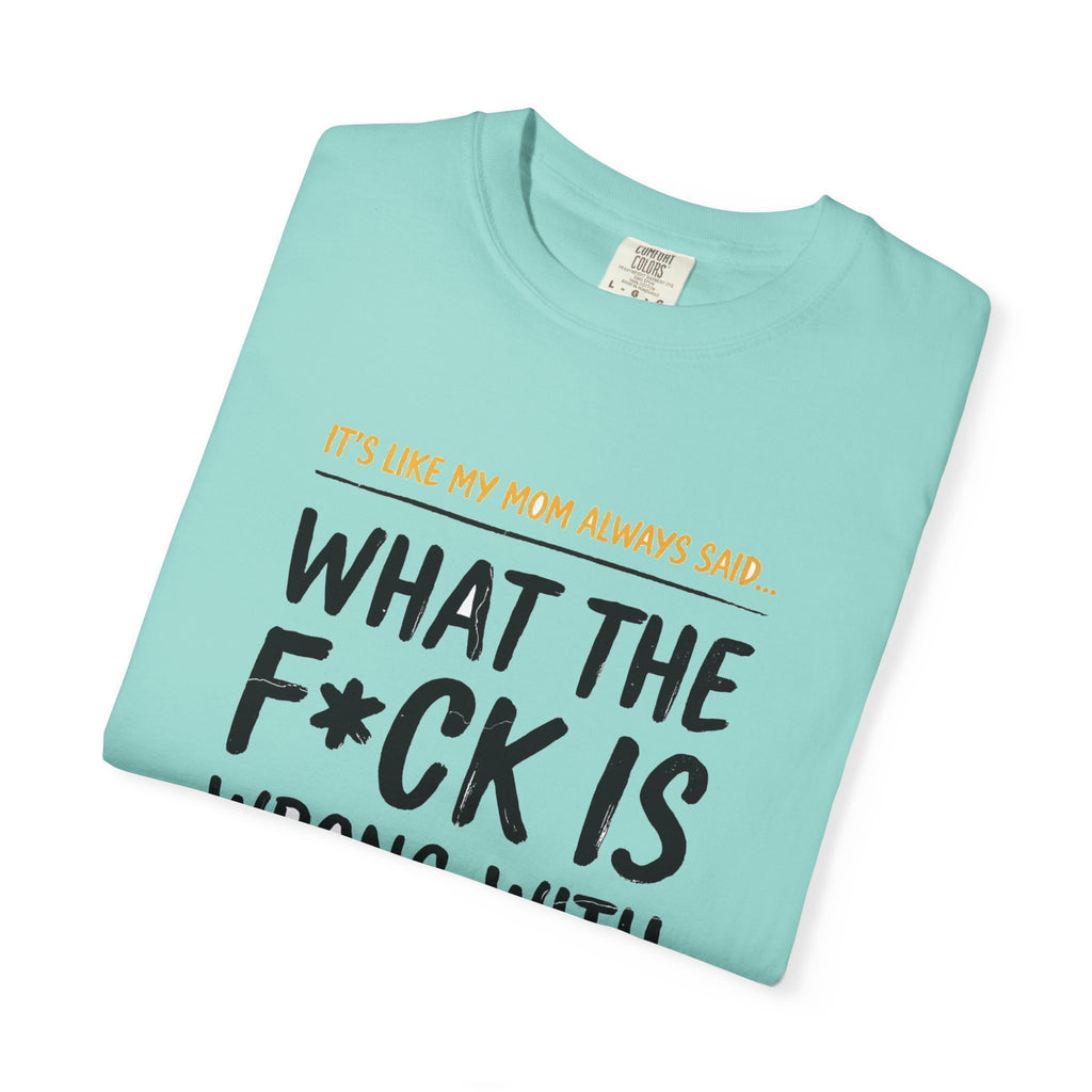 It's Like My Mom Always Said - What The F*ck Is Wrong With You (18+)