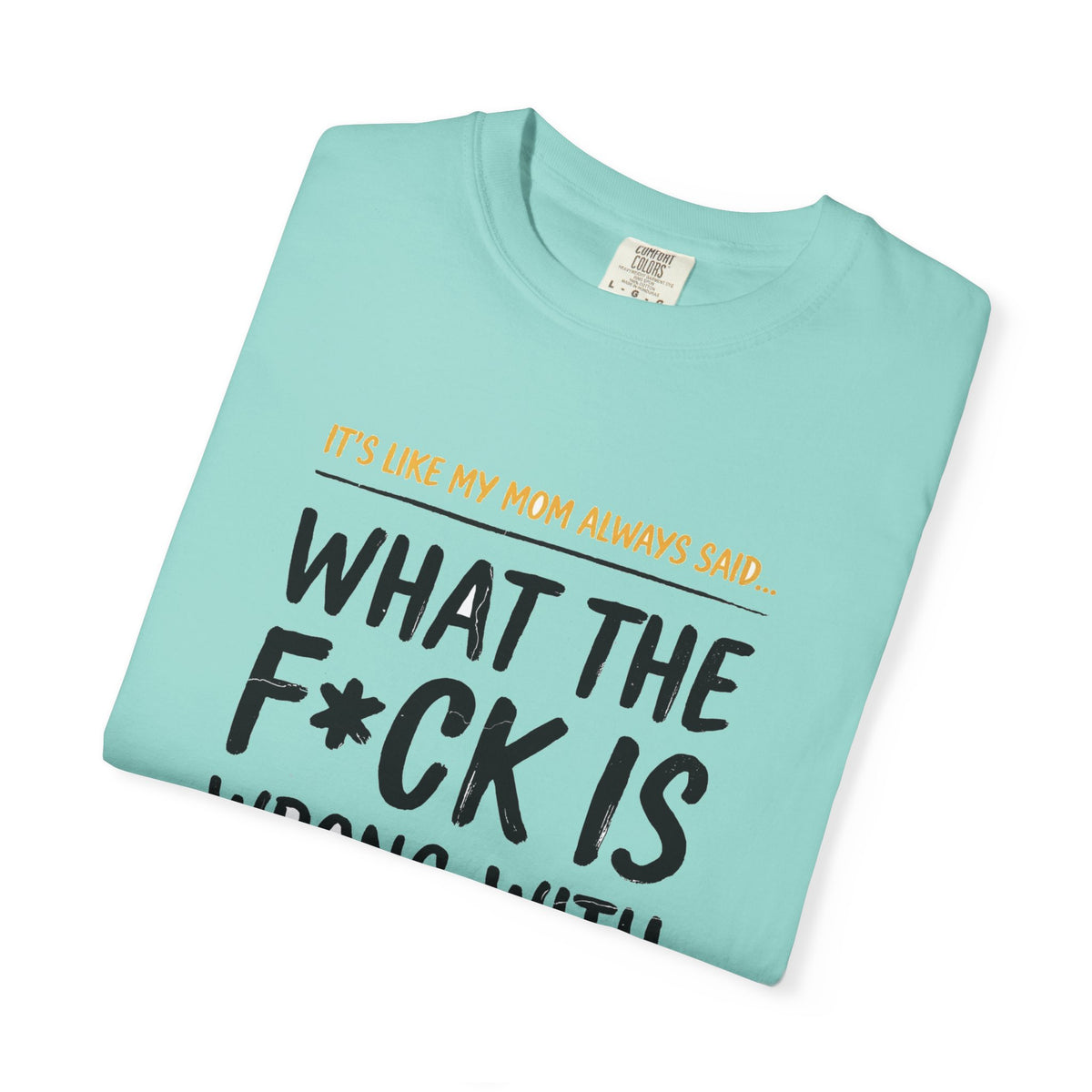 It's Like My Mom Always Said - What The F*ck Is Wrong With You (18+)