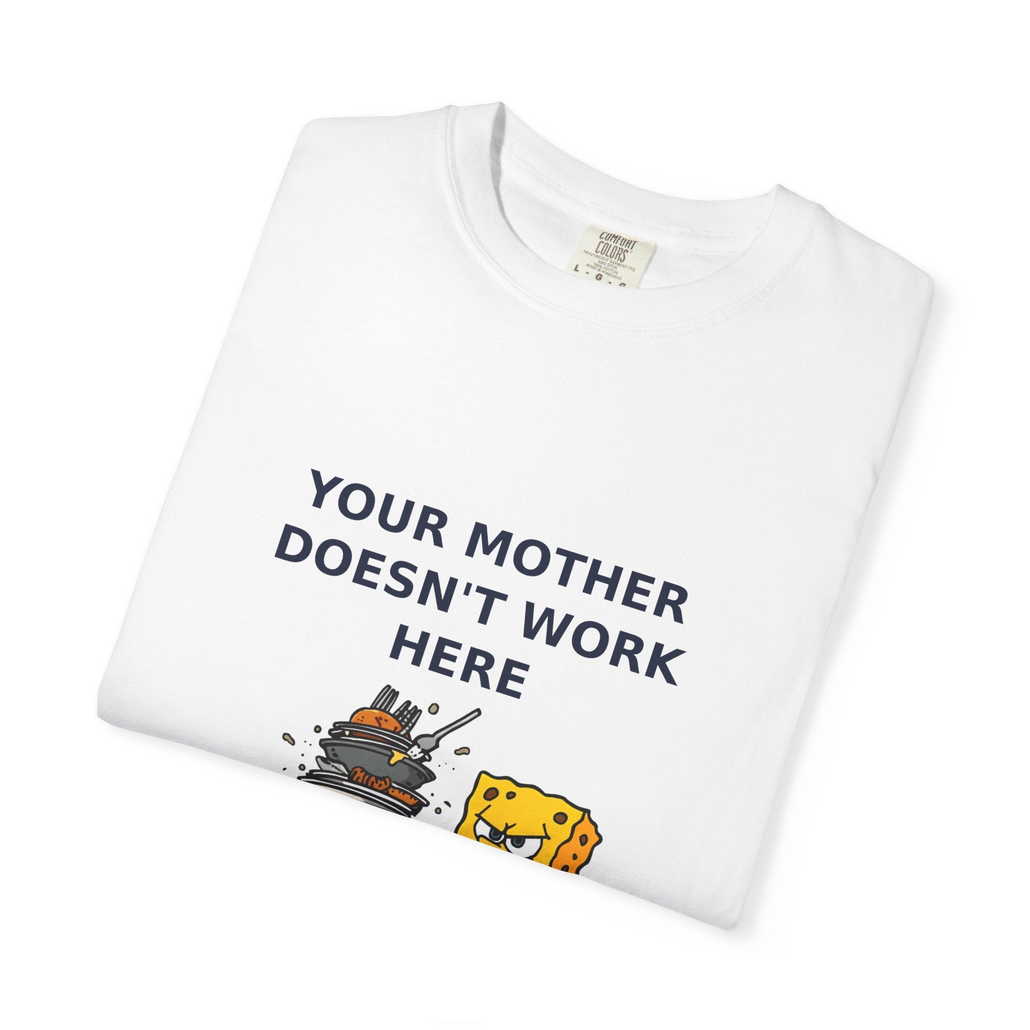 Your Mother Doesn't Work Here — Funny Snarky Tee
